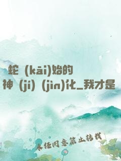 從蛇開(kāi)始的神級(jí)進(jìn)化