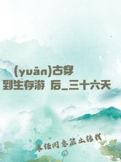 從遠(yuǎn)古穿到生存游戲后