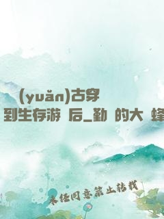 從遠(yuǎn)古穿到生存游戲后