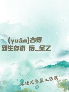 從遠(yuǎn)古穿到生存游戲后