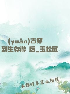 從遠(yuǎn)古穿到生存游戲后