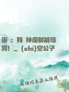 御獸：我連神魔都能培育！