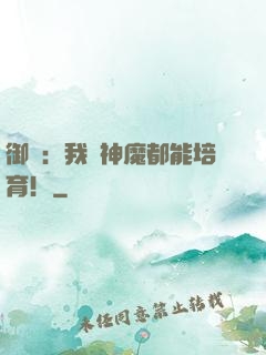 御獸：我連神魔都能培育！