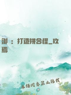 御獸：打造拼合怪