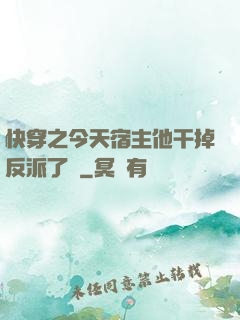 快穿之今天宿主他干掉反派了嗎