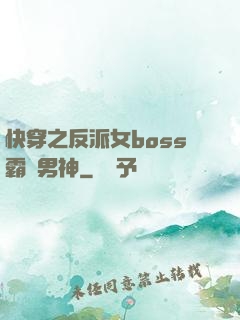 快穿之反派女boss霸寵男神