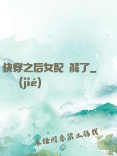 快穿之后女配無解了