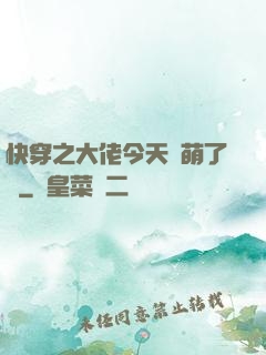 快穿之大佬今天賣萌了嗎