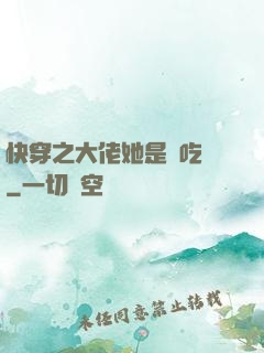 快穿之大佬她是個吃貨