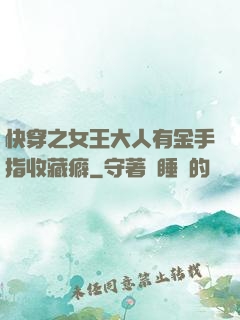 快穿之女王大人有金手指收藏癖