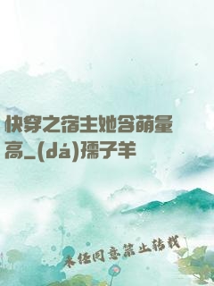 快穿之宿主她含萌量過高