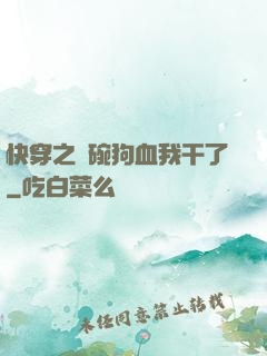 快穿之這碗狗血我干了