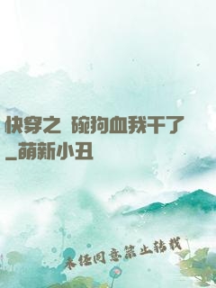 快穿之這碗狗血我干了