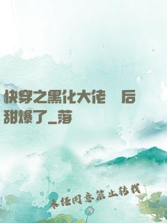 快穿之黑化大佬戀愛后甜爆了
