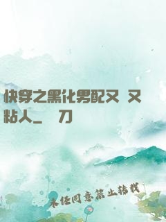 快穿之黑化男配又瘋又粘人