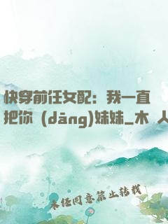 快穿前任女配：我一直把你當(dāng)妹妹
