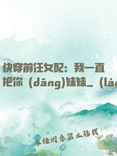 快穿前任女配：我一直把你當(dāng)妹妹