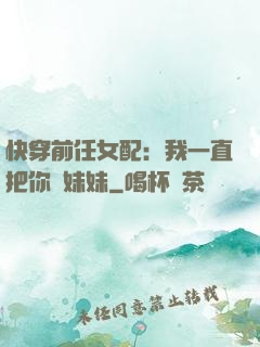 快穿前任女配：我一直把你當妹妹