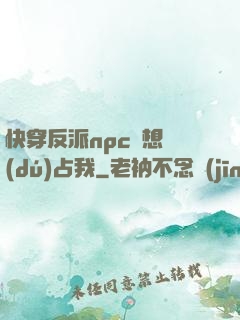 快穿反派npc總想獨(dú)占我