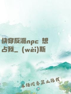 快穿反派npc總想獨占我