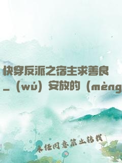 快穿反派之宿主求善良