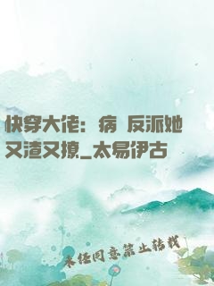 快穿大佬：病嬌反派她又渣又撩