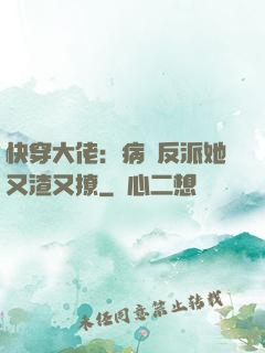 快穿大佬：病嬌反派她又渣又撩