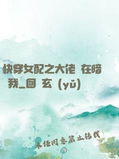 快穿女配之大佬總在暗戀我