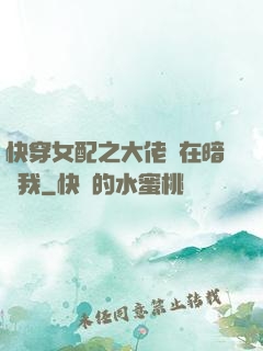 快穿女配之大佬總在暗戀我
