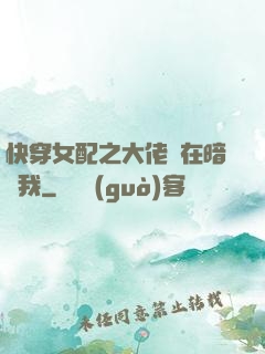 快穿女配之大佬總在暗戀我