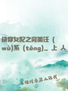 快穿女配之完美任務(wù)系統(tǒng)