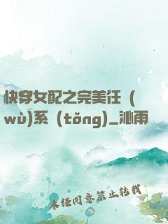 快穿女配之完美任務(wù)系統(tǒng)