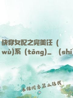 快穿女配之完美任務(wù)系統(tǒng)