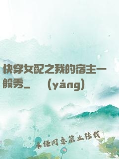 快穿女配之我的宿主一般秀