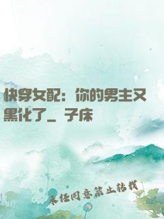 快穿女配：你的男主又黑化了