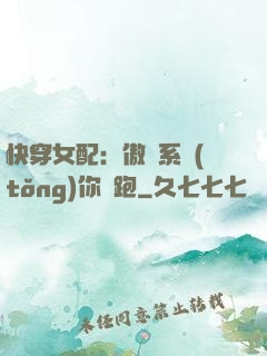 快穿女配：傲嬌系統(tǒng)你別跑