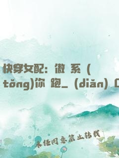 快穿女配：傲嬌系統(tǒng)你別跑