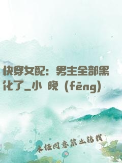 快穿女配：男主全部黑化了