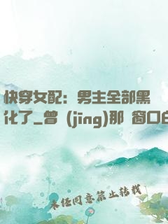 快穿女配：男主全部黑化了