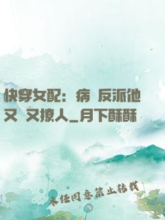 快穿女配：病嬌反派他又蘇又撩人