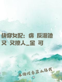 快穿女配：病嬌反派他又蘇又撩人