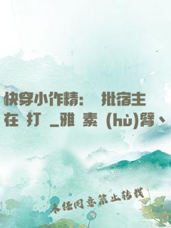 快穿小作精：瘋批宿主在線打臉