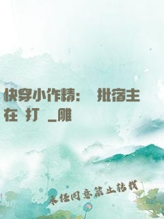 快穿小作精：瘋批宿主在線打臉