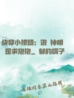 快穿小撩精：傲嬌神明總是求抱抱