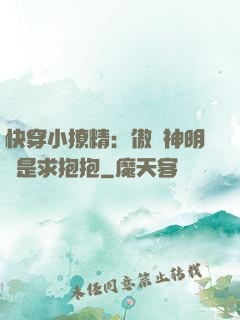 快穿小撩精：傲嬌神明總是求抱抱