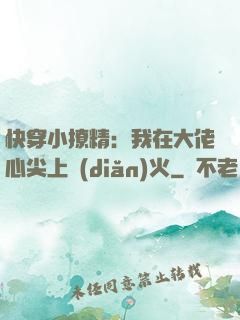 快穿小撩精：我在大佬心尖上點(diǎn)火