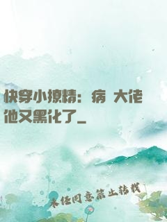 快穿小撩精：病嬌大佬他又黑化了