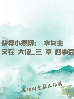 快穿小撩精：禍水女主又在裝大佬
