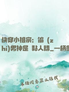 快穿小祖宗：偏執(zhí)男神是個黏人精