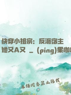 快穿小祖宗：反派宿主她又A又颯